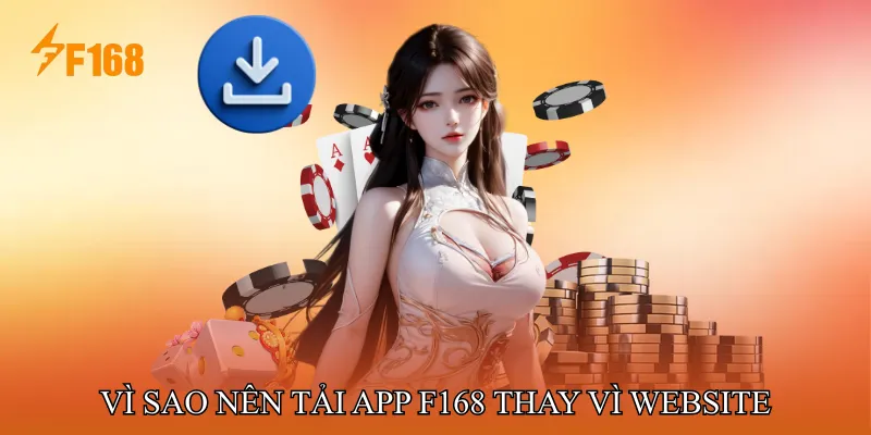 Vì Sao Nên Tải App F168 Thay Vì Truy Cập Website